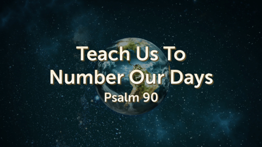 Teach Us To Number Our Days