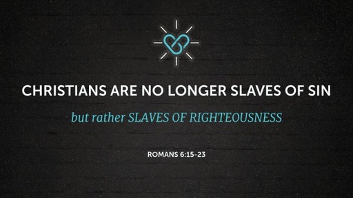 Christians are no longer SLAVES OF SIN, but rather SLAVES OF RIGHTEOUSNESS