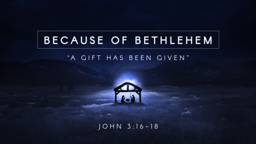 02 l Because of Bethlehem - A Gift Has Been Given l John 3:16-18 l 01-08-2023