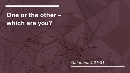 10. One or the other - which one are you? - Galatians 4:21-31(Sunday January 15, 2023)