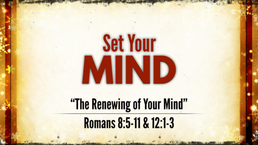 The Renewing of Your Mind (Romans 8:5-11, 12:1-3)
