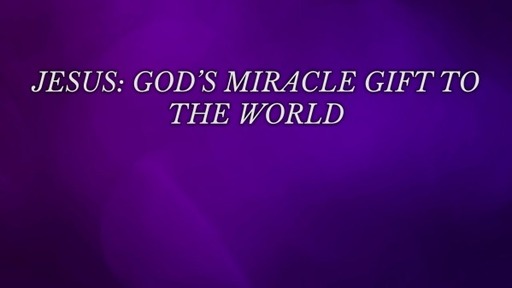 JESUS: GOD'S MIRACLE GIFT TO THE WORLD