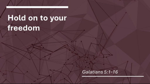 11. Hold on to your freedom - Galatians 5:1-16 (Sunday January 22, 2023)