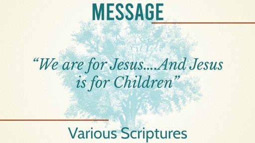 We are for Jesus....And Jesus is for Children
