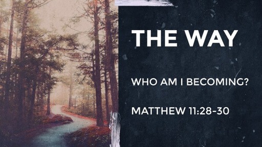 The Way - Who Am I Becoming? - wk 1
