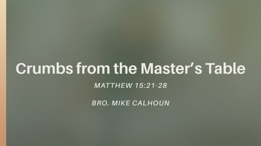 Crumbs from the Master's Table - Matt 15:21-28