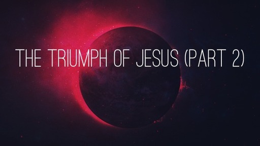 The Triumph of Jesus (Part 2)