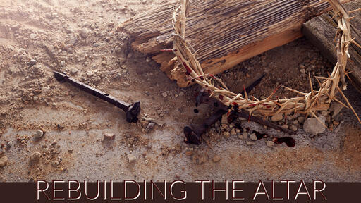 REBUILDING THE ALTAR