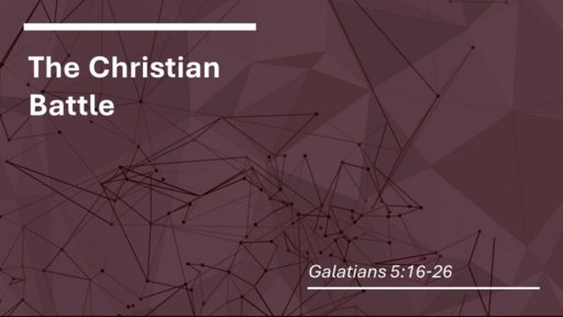 12. The Christian Battle - Galatians 5:16-26 (Sunday January 29, 2023)