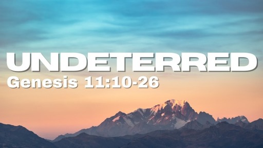 January 29, 2023 - Undeterred (Genesis 11:10-26)