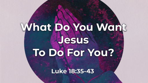 What Do You Want Jesus To Do For You?