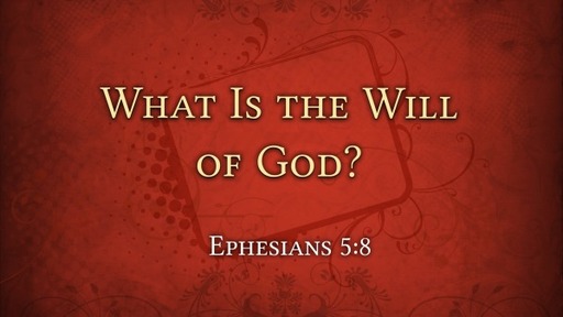 "What is the Will of God" -  Ephesians 5:8