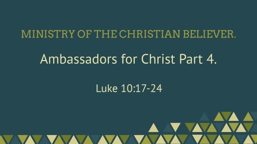 Ministry of the Christian believer. Ambassadors for Christ Part 4. Luke 10:17-24