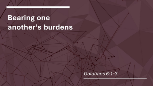 13. Bear one another's burdens - Galatians 6:1-3 (Sunday February 5, 2023)