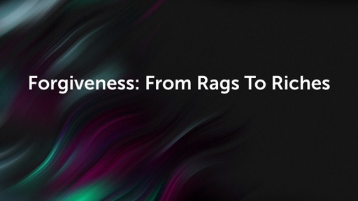 Forgiveness: From Rags To Riches