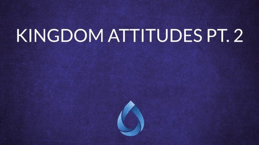 Kingdom Attitudes Pt. 2