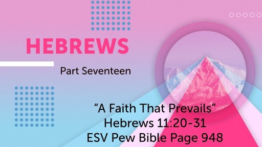 "A Faith That Prevails" Hebrews 11:20-31