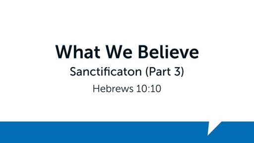 What We Believe: Sanctification, Part 3 (020823)