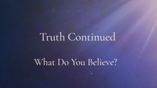 Truth Continued: What Do You Believe?