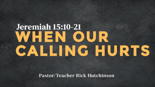 Jeremiah 15:10-21 - When Our Calling Hurts 