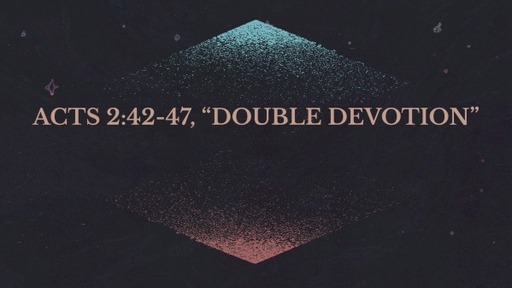 Acts 2:42-47, "Double Devotion"