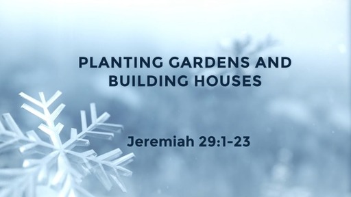 Planting Gardens and Building Houses - Pastor Tim Kimbel