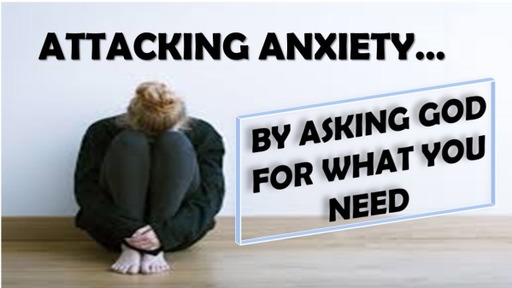 Attacking Anxiety: By Asking God for What You Need