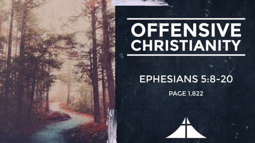 Offensive Christianity - Eph 5:8-20
