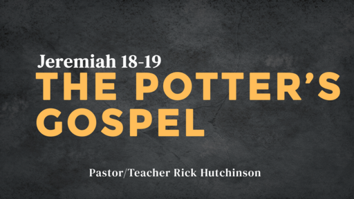 Jeremiah 18-19 - The Potter's Gospel
