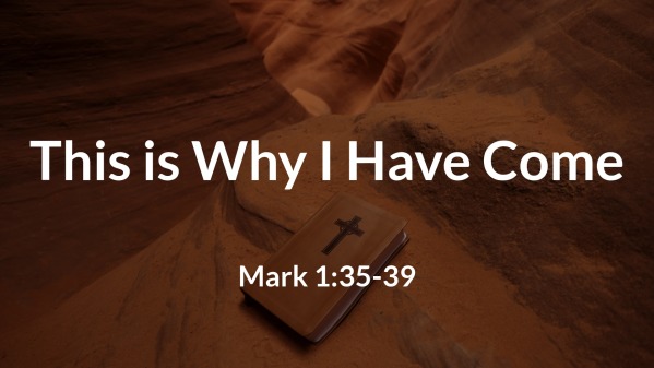 This is Why I Have Come - Mark 1:35-39 - Logos Sermons