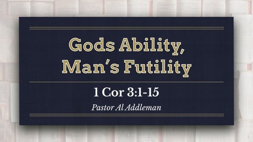 God's Ability, Man's Futility, Pt 1 - 1 Corinthians 3:1-9