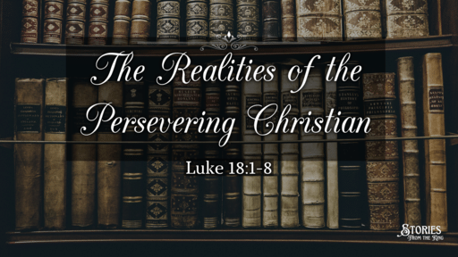 The Realities of a Persevering Christian | Luke 18:1-8