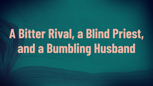 A Bitter Rival, a Blind Priest, and a Bumbling Husband