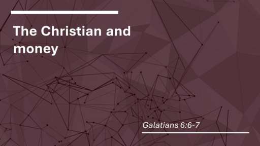 15. The Christian and money - Galatians 6:6-7 (Sunday February 19, 2023)