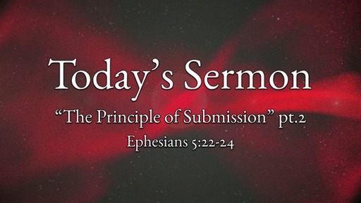 February 19, 2023 - Ephesians 5:22-24 "The Principle of Submission" pt.2