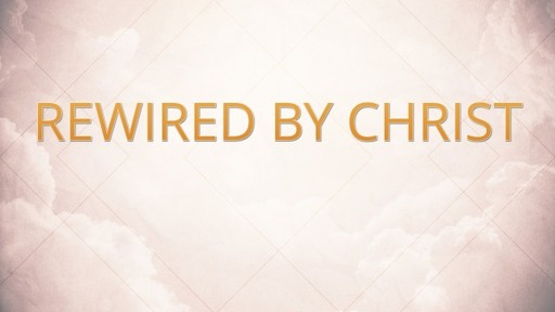 Rewired by Christ