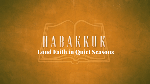Habakkuk - Loud Faith in Quiet Seasons