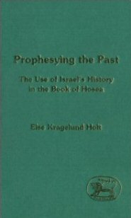 Prophesying the Past: The Use of Israel’s History in the Book of Hosea