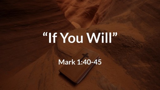 "If You Will" - Mark 1:40-45