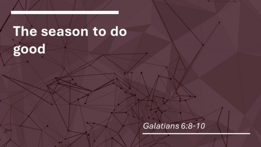 16. The season to do good - Galatians 6:8-10 (Sunday February 26, 2023)