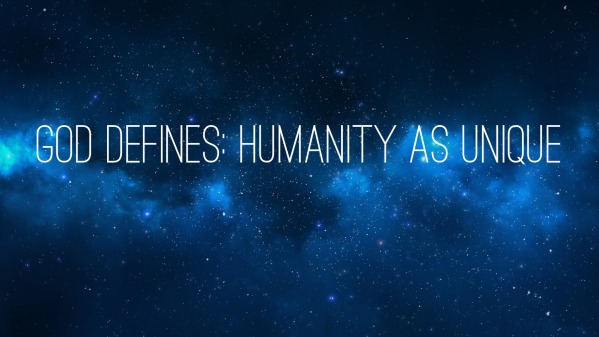 God Defines Me God Defines: Humanity as Unique - Logos Sermons