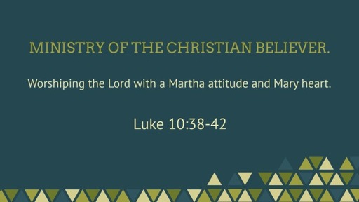Ministry of the Christian believer. Worshiping the Lord with a Martha attitude and Mary heart.