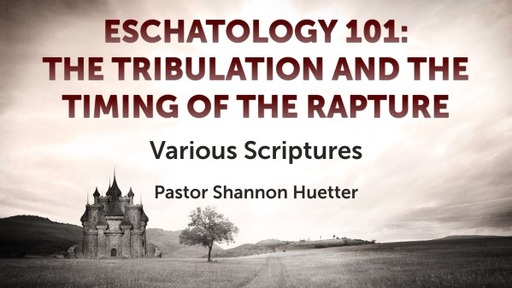 Eschatology 101 - The Tribulation and The Timing Of The Rapture