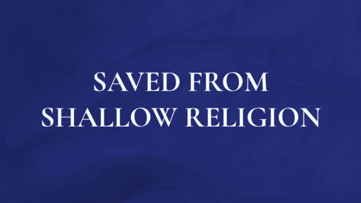 Saved from Shallow Religion