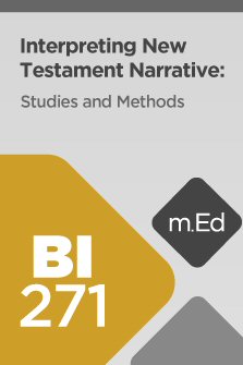 Mobile Ed: BI271 Interpreting New Testament Narrative: Studies and Methods (5 hour course)