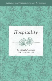 Hospitality: Spiritual Practices for Everyday Life (Everyday Matters Bible Studies for Women)