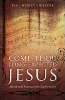 Come Thou Long-Expected Jesus: Advent and Christmas with Charles Wesley book cover
