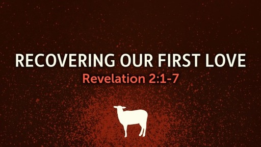 Recovering Our First Love (Rev. 2:1-7)