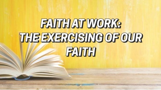 Faith at Work: The Exercising of your Faith
