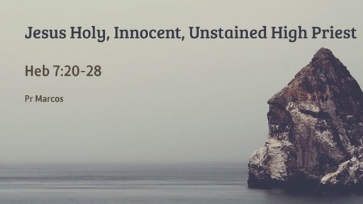 Heb 7:20-28 Jesus Holy, Innocent, Unstained High Priest